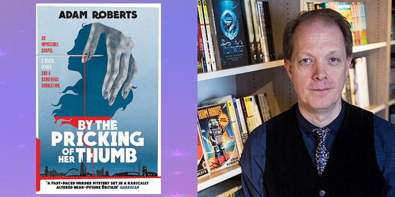 Left: Cover of By the Pricking of Her Thumb (Gollancz). Right: Adam Roberts (image ©Lawrie Photography)