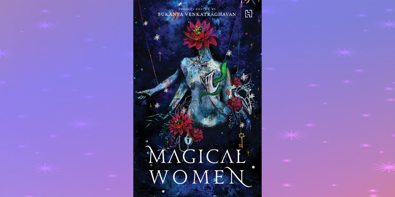 Magical Women, edited by Sukanya Venkatraghavan (Hachette India)